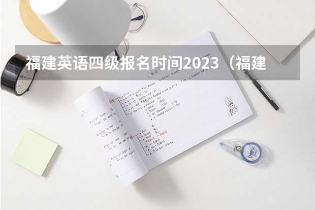 福建英语四级报名时间2023（福建四六级考试时间2023）