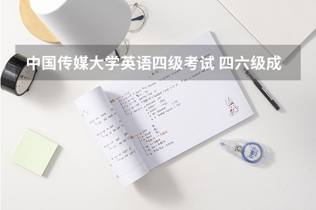 中国传媒大学英语四级考试 四六级成绩可查，有什么信息需要了解的呢？