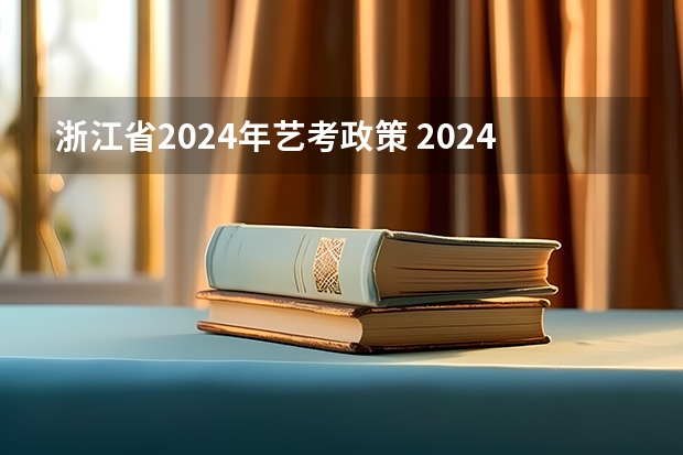 浙江省2024年艺考政策 2024取消艺考生高考政策 2024年艺考最新政策